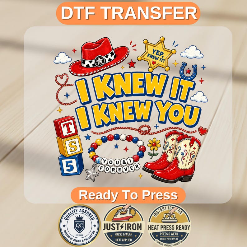 May include: A DTF transfer graphic featuring a red cowboy hat, a yellow sheriff star with the text YEP, KNEW IT, and red cowboy boots. The design includes the text I KNEW IT I KNEW YOU, stacked alphabet blocks, a beaded bracelet with the text YOU & I FOREVER, and small decorative elements like clouds, stars, and a horseshoe.