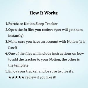 May include: A white text-based image with a blue background. The text reads "How It Works:" followed by a numbered list of instructions on how to use a Notion Sleep Tracker. The instructions include purchasing the tracker, opening the files, making sure you have a Notion account, and enjoying the tracker.