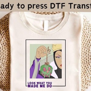 Disney Villains Maleficent Look What You Made Me Do DTF, Disney Villains The Evil Shirt, Disney Evil Queens DTF, Evil Queen Matching Shirt