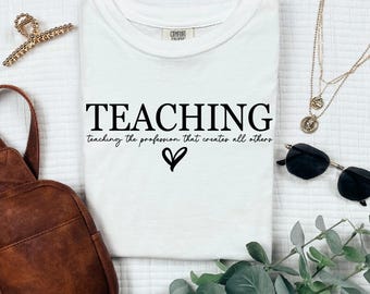 Teacher Shirt, Teaching The Profession That Creates All Others, Comfort Colors Teacher T-Shirt, Gift for Teacher, Back to School Tee