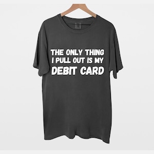 Het enige wat ik eruit trek is mijn bankpas T-shirt grappige echtgenoot, grappige volwassen humor, grappige echtgenoot citaat debetkaart volwassen humor sarcasme