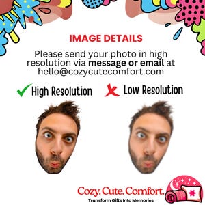 May include: A promotional image with the text "IMAGE DETAILS" and "Please send your photo in high resolution via message or email at hello@cozycutecomfort.com". Includes two cartoon faces and the text "High Resolution" and "Low Resolution".
