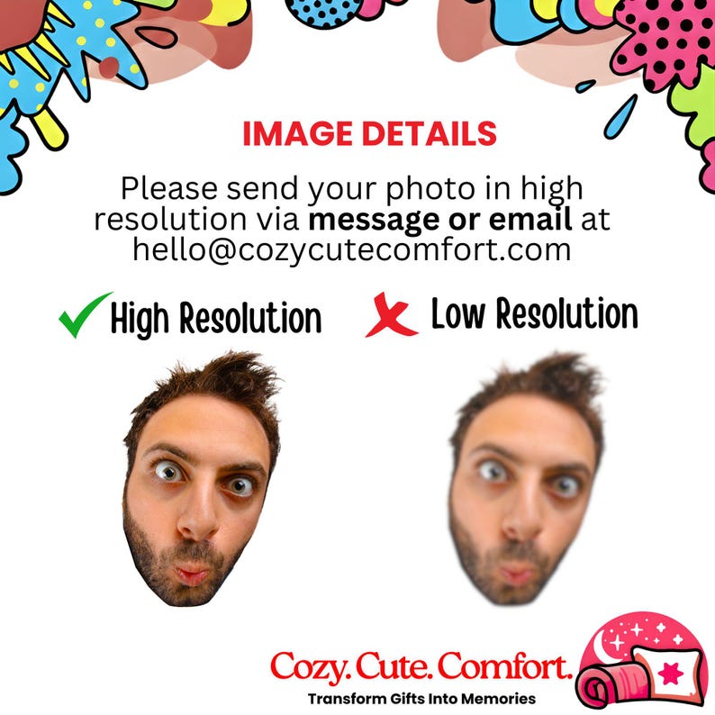 May include: A promotional image with the text "IMAGE DETAILS" and "Please send your photo in high resolution via message or email at hello@cozycutecomfort.com". Includes two cartoon faces and the text "High Resolution" and "Low Resolution".