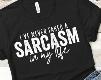 I've never faked a Sarcasm in my life t-shirt