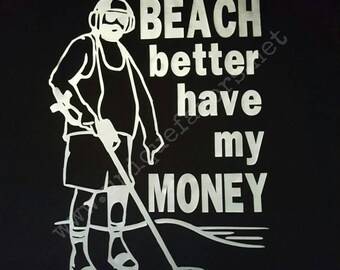 Beach better have my Money! Metal Detecting humor t-shirt!