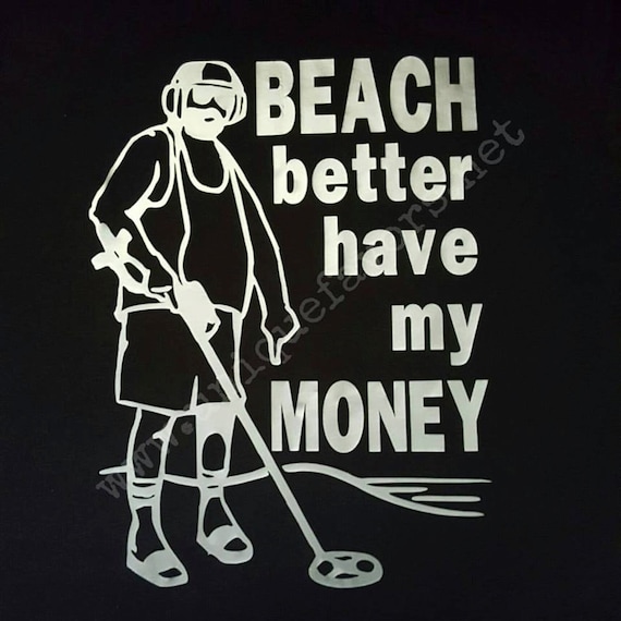 Beach Better Have My Money Shirt Funny Metal Detecting Beach Better Have My Money Shirt Funny Metal Detecting