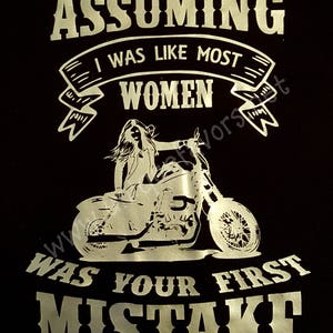 Assuming I was like most Women was your First Mistake Motorcycle T-shirt. Other colors available! Tanks, V-necks, Sweatshirts and more!