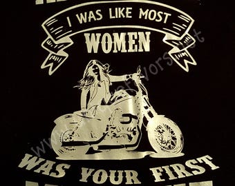 Assuming I was like most Women was your First Mistake Motorcycle T-shirt. Other colors available! Tanks, V-necks, Sweatshirts and more!