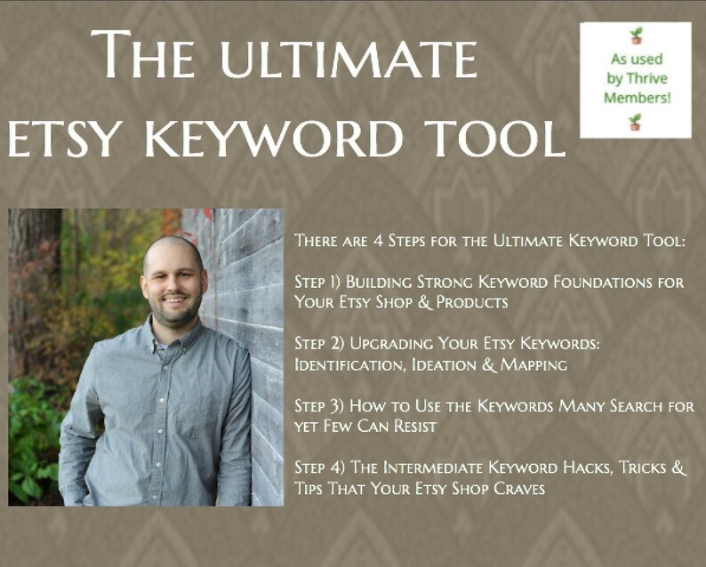 May include: A man in a gray shirt stands in front of a wooden wall. The text on the wall reads "THE ULTIMATE ETSY KEYWORD TOOL" and outlines four steps for building a successful Etsy shop. The text also includes the phrase "As used by Thrive Members!"