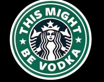 Starbucks Funny Might Be Vodka Basic Drink Sticker Decal Car Laptop Hardhat Cup