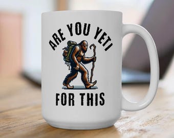 Ceramic Mug, Are You Yeti For This Coffee Mug, Big Foot, Sasquatch, Legend, Funny Mug, Gift for Cryptid Lovers, Novelty Cup, Mythical