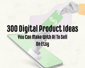 300 Digital Product Ideas You Can Make With AI To Sell On Etsy