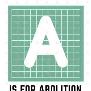 Puede incluir: Una letra "A" blanca dentro de un cuadrado verde con un patrón de cuadrícula. Debajo, el texto "IS FOR ABOLITION" en negro y negrita. El diseño es simple y gráfico, adecuado para carteles o impresiones.