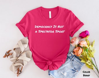 Democracy Is Not a Spectator Sport, Voting T-shirt, Election Tee, Political Activism Shirt, Voting Rights Top, Civic Engagement Gift