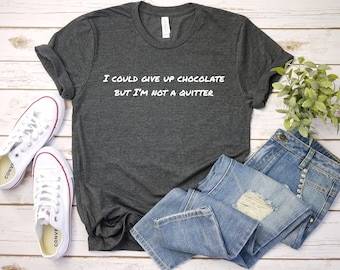I Could Give Up Chocolate But Im Not A Quitter, Chocolate Shirt, Womens Tee, Classic T-shirt, Women&#39;s Basic Top, Gift For Her, Casual Wear