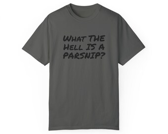 What The Hell Is A Parsnip? Unisex Garment-Dyed T-shirt, Food Saying, Funny Saying Shirt, Sarcastic Quotes Tee, Funny Sayings Tee, Sassy