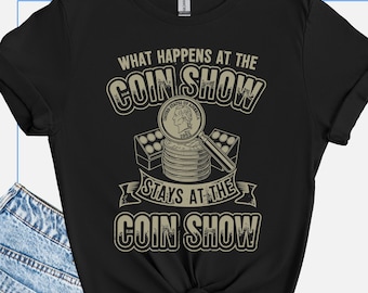 Funny Coin Show T-Shirt, Coin Collector Gift, What Happens At The Coin Show Shirt, Coin Collecting Tee, Coin Shop TShirt, Numismatist Tee