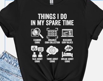 Funny Coin Collector T Shirt,Things I Do In My Spare Time Shirt, Humor Coin Lover Tee, Coin Show Tshirt, Numismatist Hobby Gift