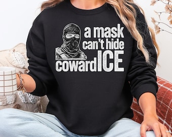 Anti ICE Protest Shirt, A Mask Cant Hide CowardICE Sweatshirt, Immigration Rights Activists Sweater, Anti Trump Pullover, Liberal Protest