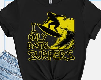 Surfing T Shirt for Women, Funny Surfing Graphic Tee, I Only Date Surfers T-Shirt, Beach Lover Shirt for Girlfriend, Coastal Aesthetic Top