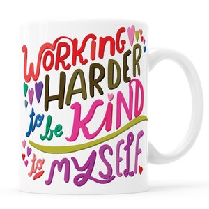 Working Harder To Be Kind To Myself Mug