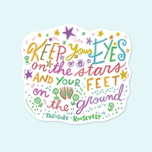 Keep your eyes on the stars and your feet on the ground sticker - Theodore Roosevelt sticker