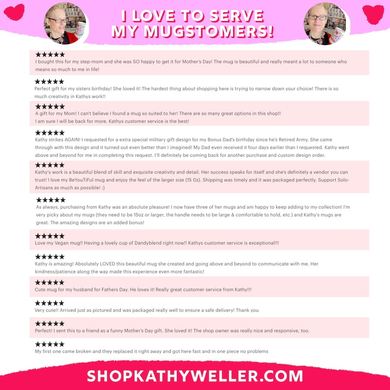 May include: A collage of customer reviews for a mug shop. The reviews are positive and highlight the quality of the mugs, the creativity of the designs, and the excellent customer service. The shop's website address is included: SHOPKATHYWELLER.COM.