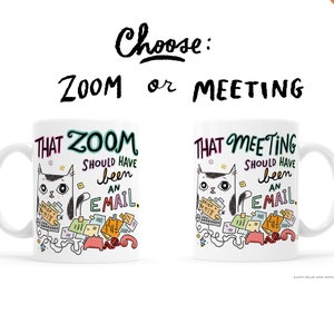 May include: White ceramic mug with a black and white cat illustration. The mug features the text "That Zoom should have been an email" and "That Meeting should have been an email".