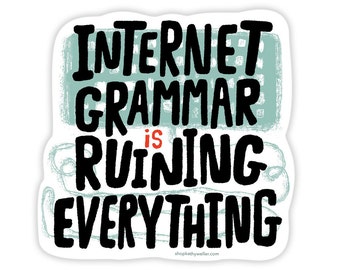 May include: A sticker with a blue and white background and black text that reads "Internet Grammar is ruining everything".