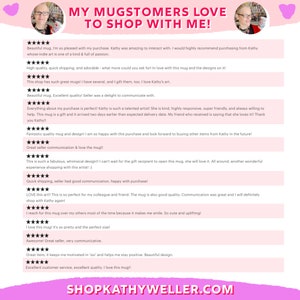 May include: A collage of customer reviews for a shop called "ShopKathyWeller.com". The reviews are positive and highlight the quality of the mugs, the artist's talent, and the excellent customer service. The reviews are displayed on a pink background with a heart at the top.