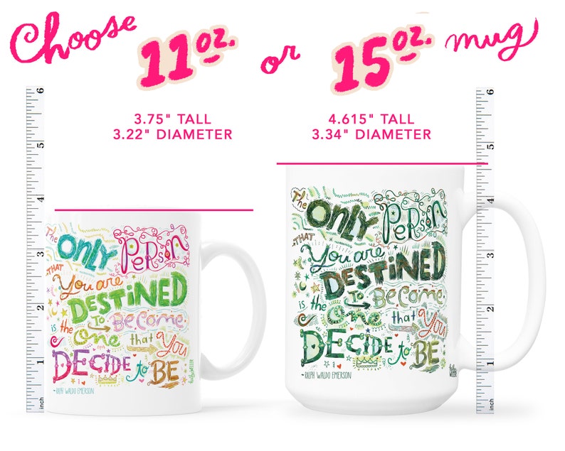 May include: White ceramic mug with a colorful design that says "The only person that you are destined to become is the one that you decide to be."  The quote is attributed to Ralph Waldo Emerson. The mug is available in two sizes: 11 oz. and 15 oz.