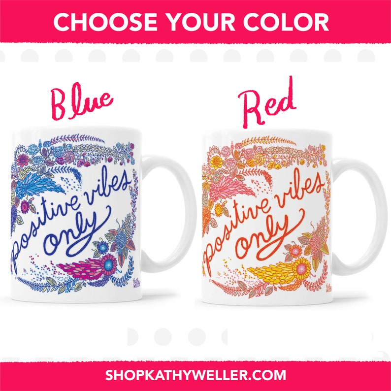 May include: Two white ceramic mugs with a floral design and the text "positive vibes only" in a colorful script. The mug on the left has blue flowers and the text is in blue. The mug on the right has red flowers and the text is in red. The text "Choose Your Color" is at the top of the image. The text "Blue" is above the left mug and the text "Red" is above the right mug.