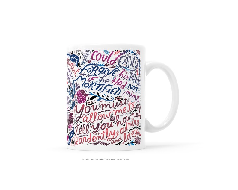 May include: White ceramic mug with a colorful design featuring a quote that reads "Could easily forgive his pride if he had not mortified mine. You must allow me to tell you how much I ardently admire and love you."