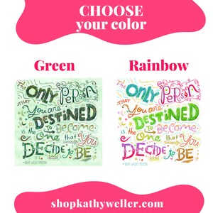 May include: Two versions of a motivational quote, "The only person you are destined to become is the one that you decide to be." The quote is written in colorful, hand-drawn lettering. The left version is on a green background, and the right version is on a rainbow background.