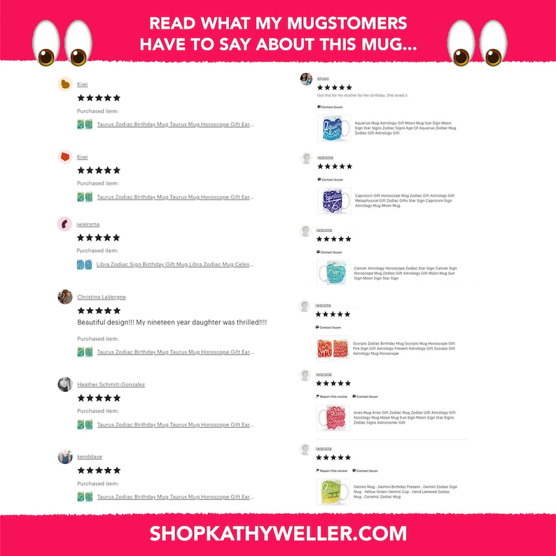 May include: A collage of customer reviews for a set of mugs featuring zodiac signs. Each mug has a different zodiac sign and a colorful design. The reviews are all positive and include five stars. The text on the mugs reads "Taurus Zodiac Birthday Mug Taurus Mug Horoscope Gift Ear", "Aquarius Mug Astrology Gift Moon Sign Zodiac Moon Sign Star Sign Zodiac Signs Age Of Aquarius Zodiac Mug Zodiac Astrology Gift", "Capricorn Gift Horoscope Mug Zodiac Gift Astrology Gift Horoscope Mug Zodiac Signs Star Sign Capricorn Sign Astrology Mug Moon Mug", "Cancer Awnings Horoscope Mug Zodiac Star Sign Cancer Sign Horoscope Mug Astrology Gift Moon Sign Star Sign", "Scorpio Zodiac Birthday Mug Scorpio Horoscope Gift Fire Sign Astrology Gift Present Astrology Gift Scorpio Astrology Horoscope", "Aries Mug Zodiac Gift Zodiac Mug Astrology Gift Horoscope Mug Zodiac Signs Star Sign Moon Sign Star Signs", "Gemini Zodiac Birthday Present Gemini Zodiac Sign Mug, Yellow Zodiac Gem Cup, Hand Lettered Zodiac Mug, Ceramic Zodiac Mug".