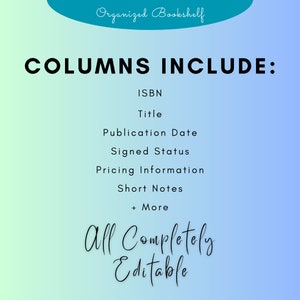 Peut inclure: Un graphique avec un fond d&eacute;grad&eacute; bleu et vert. Le texte "Organized Bookshelf" est en haut du graphique. Le texte "COLUMNS INCLUDE:" est en gros caract&egrave;res noirs et gras. Le texte suivant est list&eacute; ci-dessous en noir : "ISBN", "Title", "Publication Date", "Signed Status", "Pricing Information", "Short Notes", "+ More". Le texte "All Completely Editable" est en &eacute;criture cursive noire en bas du graphique.