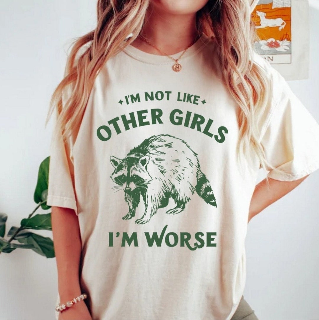 I AM NOT LIKE OTHER GIRLS I AM WORSE