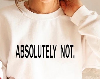 Absolutely Not, Shirt, Sarcastic , Statement Tee, Mom Dad Life Shirt, Comfort Color Shirt, Funny Gift Friend Gift, Comfort colors