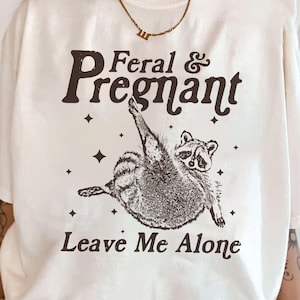 Feral and Pregnant Leave Me Alone Shirt, Feral Raccoon Shirt, Funny Maternity Pregnancy Humor Shirt, Baby Bump Shirt, Gift for Mom to Be
