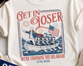 Get In Loser We're Crossing The Delaware Meme Shirt, Funny 4th Of July Shirt, Usa Independence Day, Revolutionary History Tee
