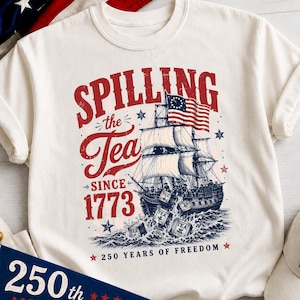Spilling The Tea Since 1773 Shirt, Boston Tea Party 250th Anniversary Tee, America 250 Shirt, Patriotic Freedom T-Shirt, USA 1776 2026 Gift