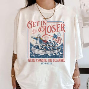 Get In Loser We're Crossing The Delaware Meme Shirt, Funny 4th Of July Shirt, Usa Independence Day, Revolutionary History Tee