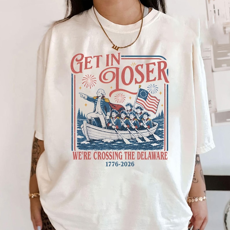 Get In Loser We're Crossing The Delaware Meme Shirt, Funny 4th Of July Shirt, Usa Independence Day, Revolutionary History Tee
