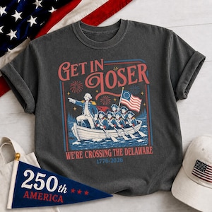 Get In Loser We're Crossing The Delaware Meme Shirt, Funny 4th Of July Shirt, Usa Independence Day, Revolutionary History Tee
