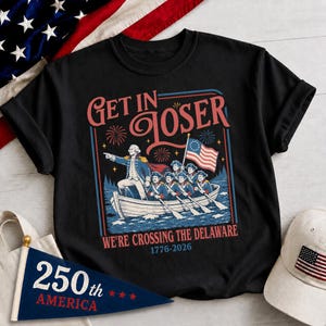 Get In Loser We're Crossing The Delaware Meme Shirt, Funny 4th Of July Shirt, Usa Independence Day, Revolutionary History Tee