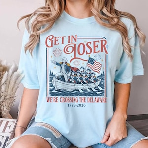 Get In Loser We're Crossing The Delaware Meme Shirt, Funny 4th Of July Shirt, Usa Independence Day, Revolutionary History Tee