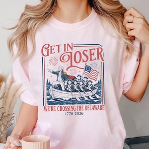 Get In Loser We're Crossing The Delaware Meme Shirt, Funny 4th Of July Shirt, Usa Independence Day, Revolutionary History Tee