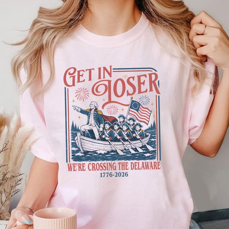 Get In Loser We're Crossing The Delaware Meme Shirt, Funny 4th Of July Shirt, Usa Independence Day, Revolutionary History Tee
