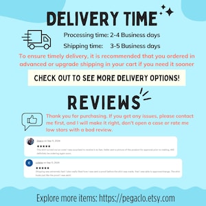 May include: A blue and white illustration of a delivery truck with a speech bubble that says "DELIVERY TIME". The text below the illustration says "Processing time: 2-4 Business days" and "Shipping time: 3-5 Business days". The text below that says "To ensure timely delivery, it is recommended that you ordered in advanced or upgrade shipping in your cart if you need it sooner". The text below that says "CHECK OUT TO SEE MORE DELIVERY OPTIONS!" and "REVIEWS". The text below that says "Thank you for purchasing. If you get any issues, please contact me first, and I will make it right, don't open a case or rate me low stars with a bad review.". There are two customer reviews with five stars each.