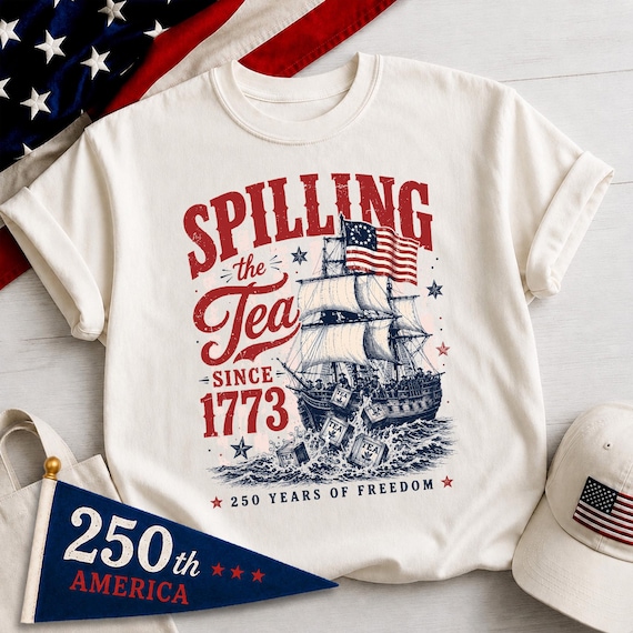 Spilling The Tea Since 1773 Shirt, Boston Tea Party 250th Anniversary Tee, America 250 Shirt, Patriotic Freedom T-Shirt, USA 1776 2026 Gift